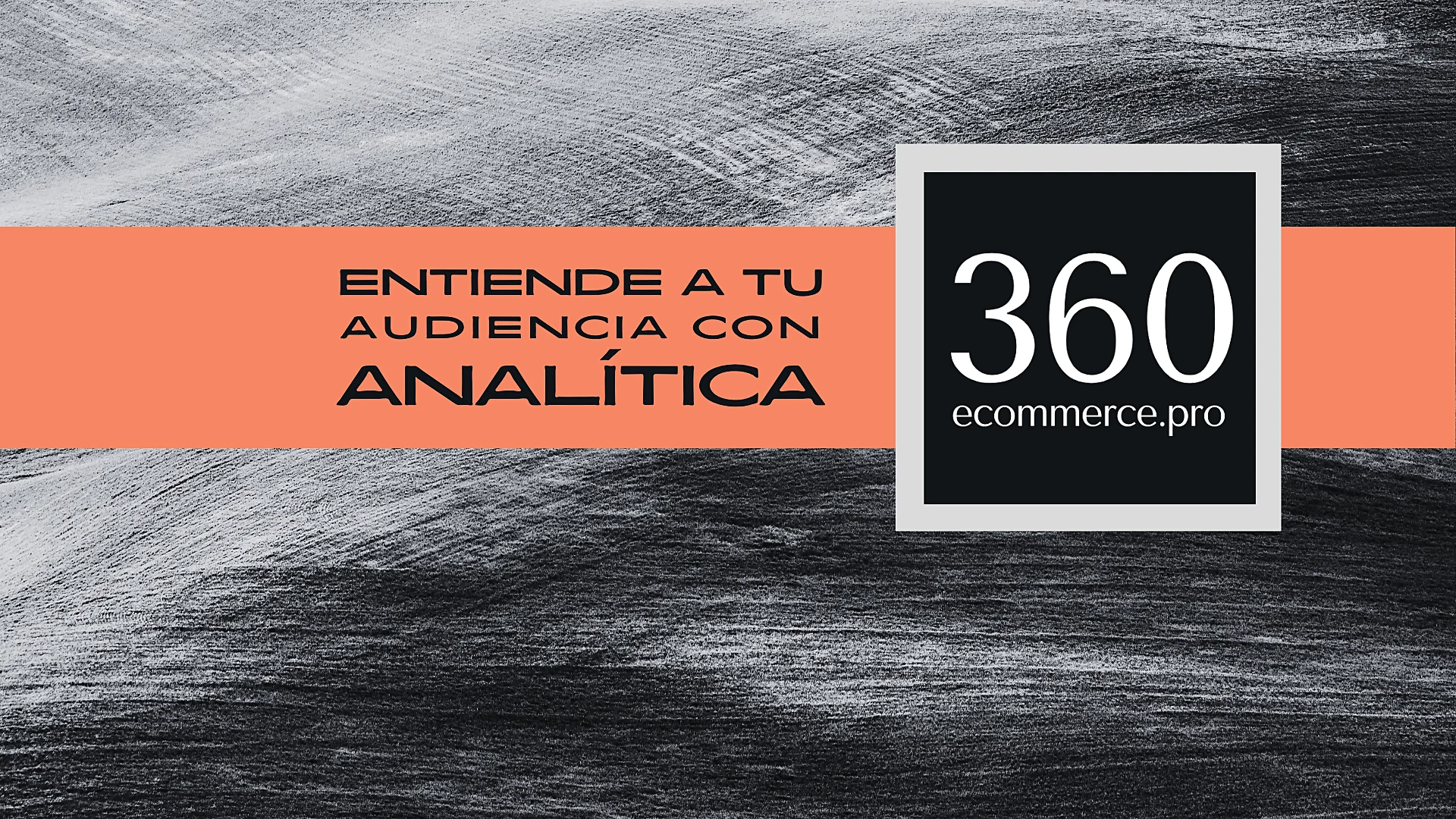 Gráfico de diseño minimalista con la inscripción 'ENTIENDE A TU AUDIENCIA CON ANALÍTICA' sobre una banda naranja y el logo '360 ecommerce.pro', representando estrategias de SEO para galerías de Arte.