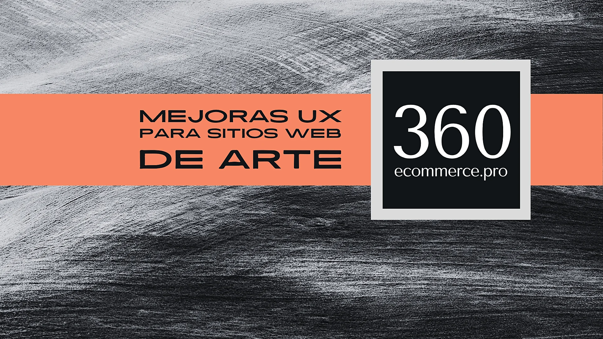 SEO para galerias de arte e Imagen promocional con un fondo texturizado en blanco y negro y una franja naranja que contiene el texto 'MEJORAS UX PARA SITIOS WEB DE ARTE' junto al logotipo '360 ecommerce.pro', enfatizando la importancia del SEO para galerías de Arte.